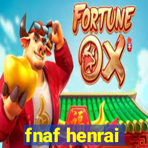 fnaf henrai